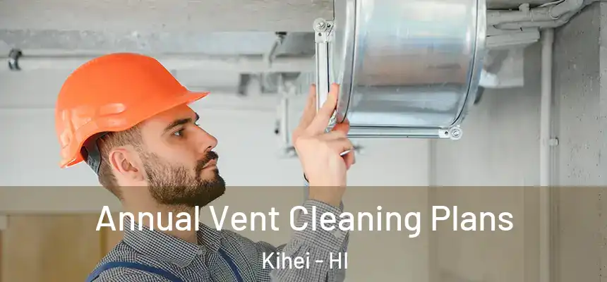  Annual Vent Cleaning Plans Kihei - HI