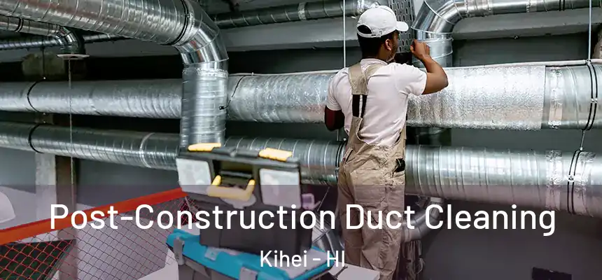  Post-Construction Duct Cleaning Kihei - HI