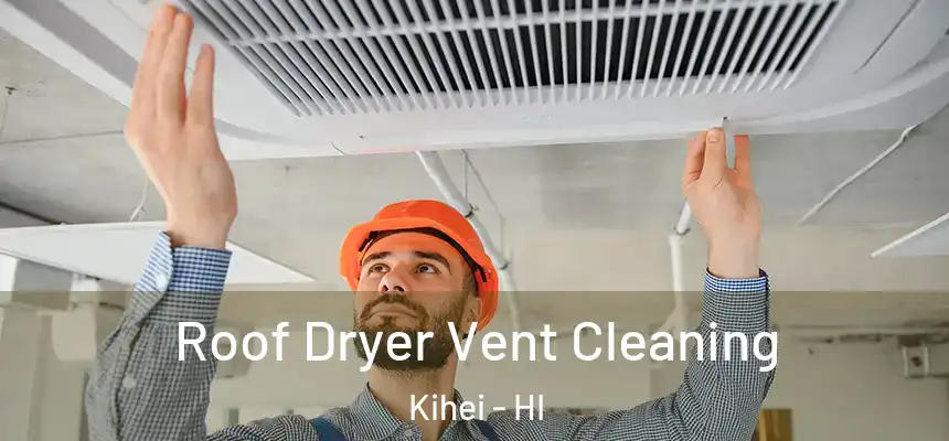  Roof Dryer Vent Cleaning Kihei - HI